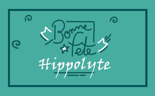 13 Août : Bonne fête Hippolyte