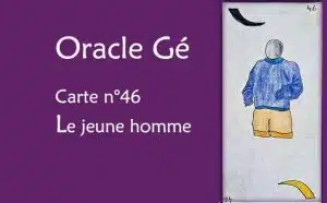 Oracle Gé : Explications de la carte du jeune homme n°46