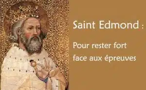 Prier saint Edmond pour être fort face aux épreuves de la vie.
