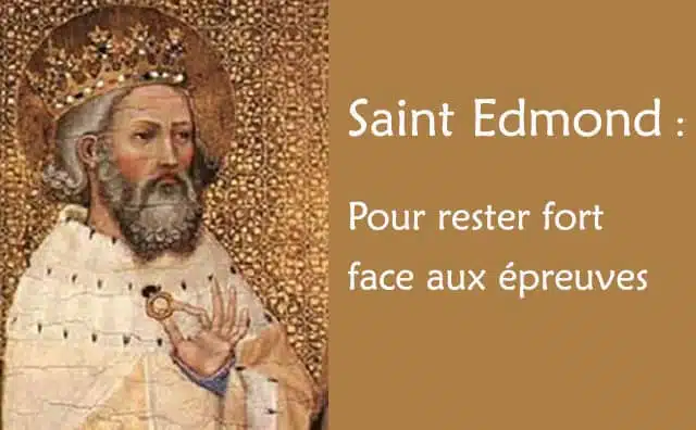 Prier saint Edmond pour être fort face aux épreuves de la vie.