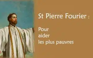 Prière à saint Pierre Fourier pour aider les plus pauvres :