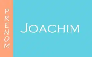 Qu'est-ce que signifie le prénom Joachim ?