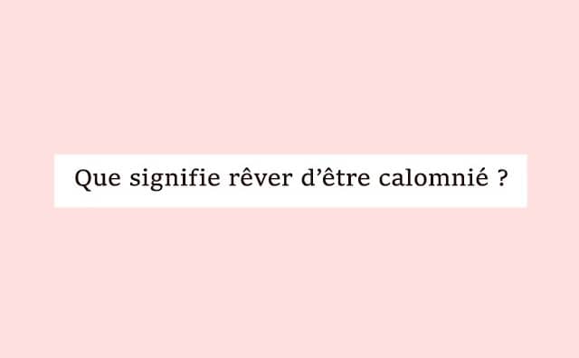 Pourquoi rêver d'être calomnié ?