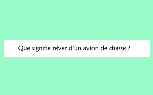 Pourquoi rêver d'avion de chasse ?