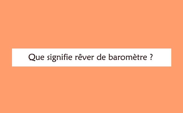 Interprétation détaillée d'un rêve de baromètre :