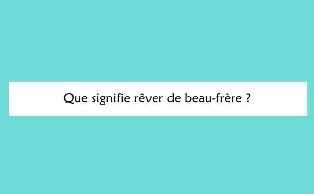 Interprétation détaillée d'un rêve de beau-frère :