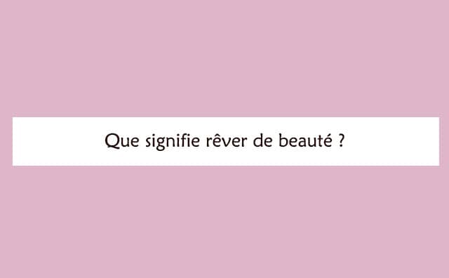 Interprétation détaillée d'un rêve de beauté :