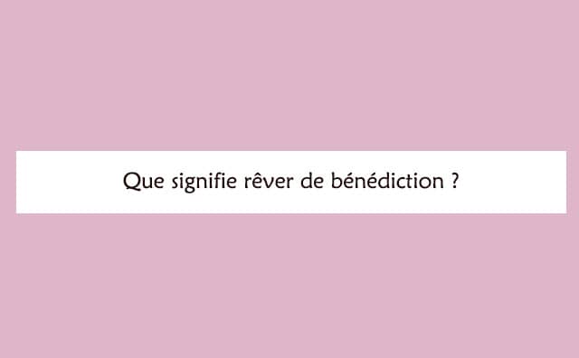 Interprétation détaillée d'un rêve de bénédiction :