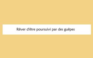 Pourquoi rêver d'être pousruivi par des guêpes ?