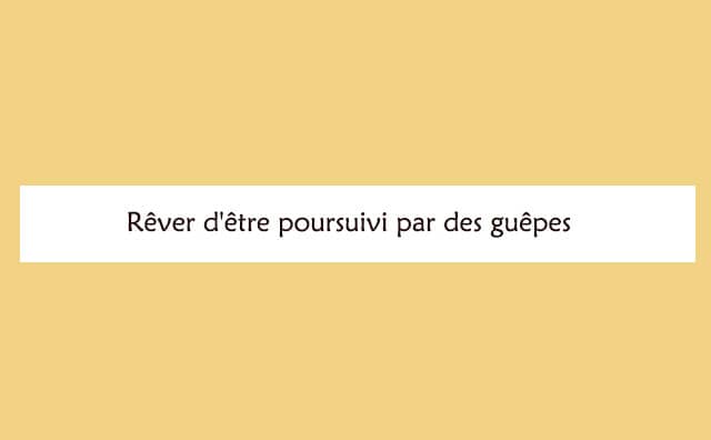 Pourquoi rêver d'être pousruivi par des guêpes ?