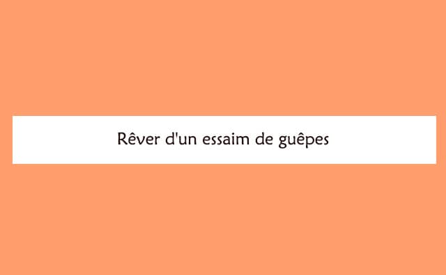 Pourquoi rêver d'un essaim de guêpes ?