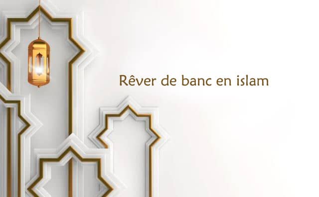 Rêver de banc interprétation signification en islam: