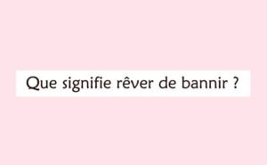 Pourquoi rêver de bannir ?