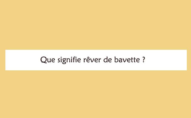 Pourquoi rêver de bavette ?