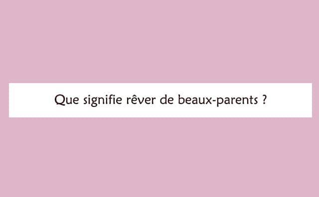 Interprétation détaillée d'un rêve de beaux-parents :