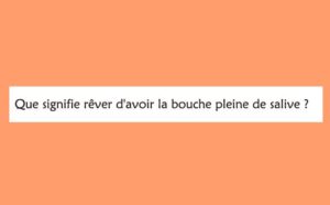 Interprétation détaillée d'un rêve de bouche remplie de salive :