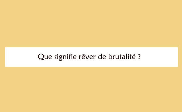 Pourquoi rêver de brutalité ?