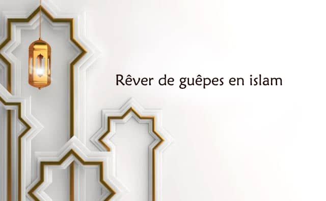 Rêver de guêpes interprétation signification en islam: