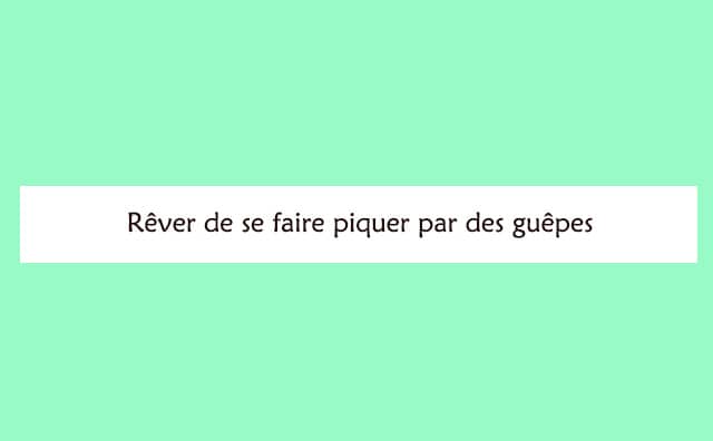 Pourquoi rêver de se faire piquer par des guêpes ?