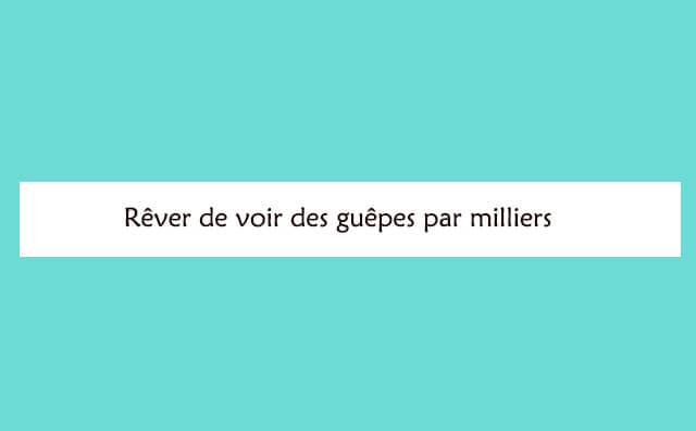 Pourquoi rêver de voir des guêpes par milliers ?