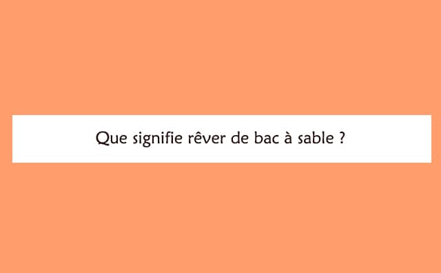 Pourquoi rêver de bac à sable ?