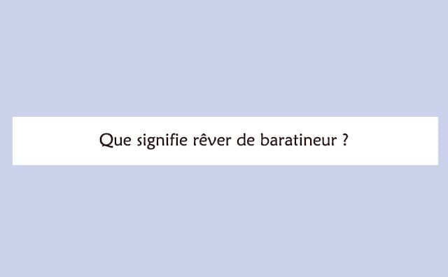 Pourquoi rêver de baratineur ?