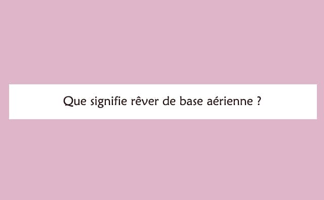 Pourquoi rêver d’une base aérienne ?