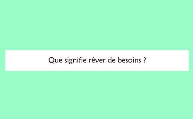 Pourquoi rêver de besoins ?