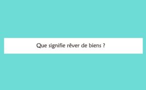 Pourquoi rêver de biens ?