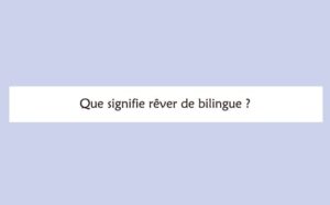 Pourquoi rêver de bilingue ?