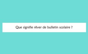 Pourquoi rêver d'un bulletin scolaire ?
