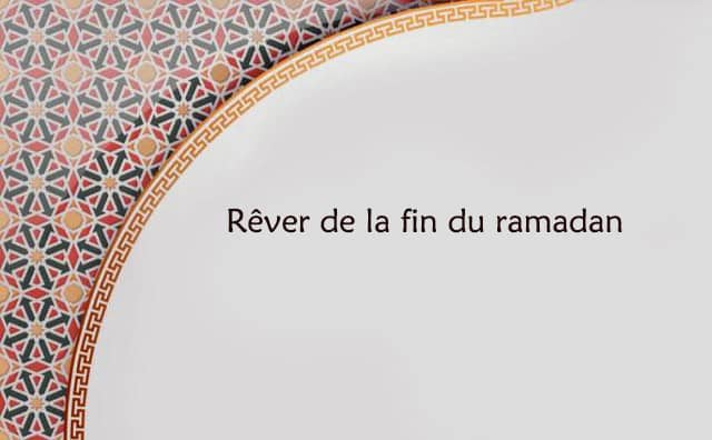 Pourquoi rêver de la fin du Ramadan ?