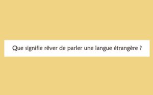 Rêver de parler une langue étrangère : signification et interprétations