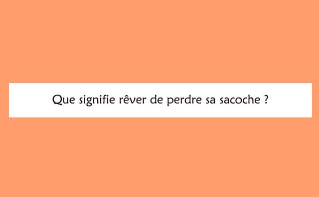 Pourquoi rêver de perdre sa sacoche ?