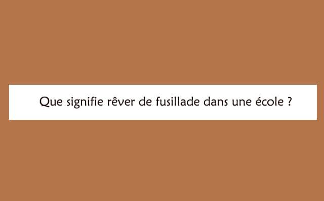 Rêver e fusillade dans une école : signification et interprétations
