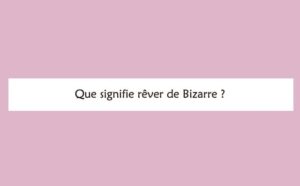 Pourquoi rêver de bizarre ?