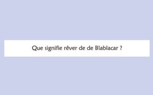 Pourquoi rêver de blablacar ?