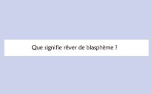 Pourquoi rêver de blasphème ?